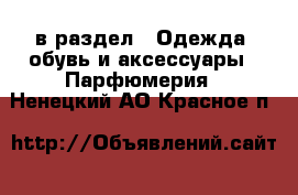  в раздел : Одежда, обувь и аксессуары » Парфюмерия . Ненецкий АО,Красное п.